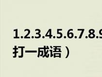 1.2.3.4.5.6.7.8.9.10打一成语（123456789打一成语）