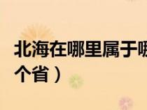 北海在哪里属于哪个省份（北海在哪里属于那个省）