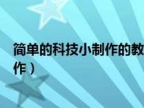 简单的科技小制作的教学主要内容有哪些（简单的科技小制作）