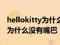 hellokitty为什么没有嘴巴动画（hellokitty为什么没有嘴巴）