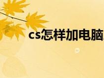 cs怎样加电脑人（cs怎么加电脑人）