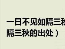 一日不见如隔三秋的出处是哪里（一日不见如隔三秋的出处）