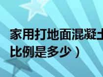 家用打地面混凝土配合比（自家打混凝土地面比例是多少）