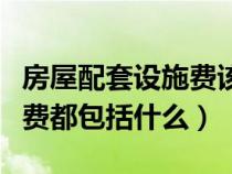 房屋配套设施费该不该说交（房子的配套设施费都包括什么）