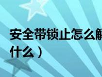 安全带锁止怎么解决（安全带锁死解除方法是什么）