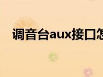 调音台aux接口怎么用（aux接口怎么用）