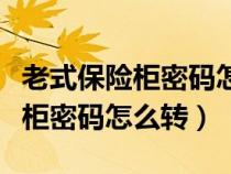 老式保险柜密码怎么转不知道密码（老式保险柜密码怎么转）