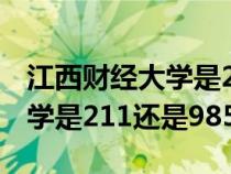 江西财经大学是211还是985啊（江西财经大学是211还是985）