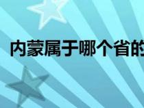 内蒙属于哪个省的?（内蒙是中国的哪个省）