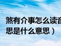 煞有介事怎么读音是什么意思（煞有介事的意思是什么意思）