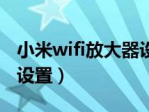 小米wifi放大器设置路由器（小米wifi放大器设置）