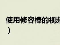 使用修容棒的视频教程（新手修容棒使用教程）