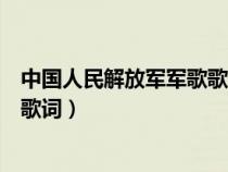 中国人民解放军军歌歌词完整版图片（中国人民解放军军歌歌词）