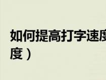 如何提高打字速度和准确度（如何练习打字速度）