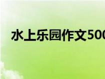 水上乐园作文500字左右（水上乐园作文）