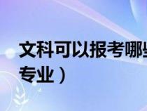 文科可以报考哪些专业?（文科可以报考哪些专业）