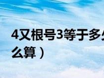 4又根号3等于多少怎么算（根号3等于多少怎么算）