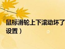 鼠标滑轮上下滚动坏了怎么修（鼠标滑轮上下滚动失灵怎么设置）