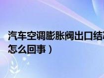 汽车空调膨胀阀出口结冰 但不凉快（车用空调膨胀阀结冰是怎么回事）