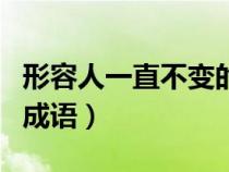 形容人一直不变的词（形容一个人一直不变的成语）