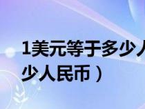 1美元等于多少人民币元最新（1美元等于多少人民币）