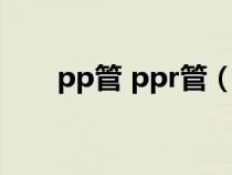 pp管 ppr管（pp管和ppr管的区别）