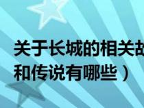 关于长城的相关故事和传说（关于长城的故事和传说有哪些）