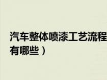 汽车整体喷漆工艺流程有哪些方法（汽车整体喷漆工艺流程有哪些）