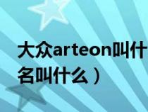 大众arteon叫什么车（全新大众arteon中文名叫什么）