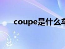 coupe是什么车系（coupe是什么车）