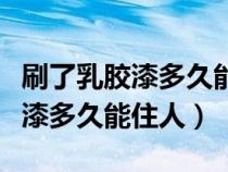 刷了乳胶漆多久能住人对人体有害（刷了乳胶漆多久能住人）