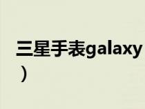 三星手表galaxy watch 3（三星手表galaxy）