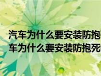 汽车为什么要安装防抱死制动装置?简述abs的工作原理（汽车为什么要安装防抱死制动装置）