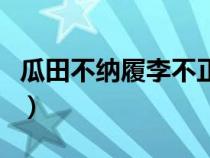 瓜田不纳履李不正冠的成语（瓜田李下的意思）