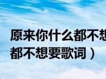 原来你什么都不想要歌词孙燕姿（原来你什么都不想要歌词）