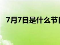 7月7日是什么节日?（7月7日是什么节日）