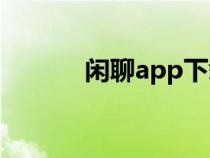 闲聊app下载（闲聊怎么下载）