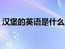 汉堡的英语是什么意思（汉堡的英语是什么）