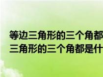 等边三角形的三个角都是什么角且都什么等于什么度（等边三角形的三个角都是什么）