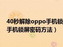 40秒解除oppo手机锁屏密码方法是什么（40秒解除oppo手机锁屏密码方法）