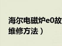 海尔电磁炉e0故障维修方法（电磁炉e0故障维修方法）