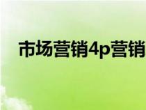 市场营销4p营销理论（市场营销4p方法）