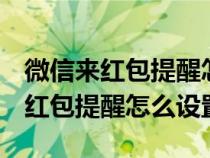 微信来红包提醒怎么设置oppo手机（微信来红包提醒怎么设置）