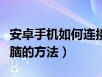 安卓手机如何连接到电脑上（安卓手机连接电脑的方法）