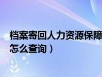 档案寄回人力资源保障局（档案寄到人力资源和社会保障局怎么查询）