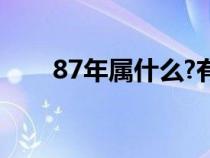 87年属什么?有多大?（87年属什么）