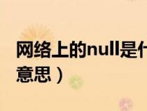 网络上的null是什么意思（null网络术语什么意思）