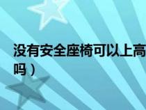 没有安全座椅可以上高速吗现在（没有安全座椅可以上高速吗）