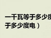 一千瓦等于多少度电怎么换算成钱（一千瓦等于多少度电）