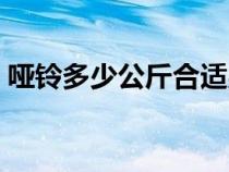 哑铃多少公斤合适男人（哑铃多少公斤合适）